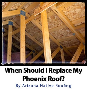 When Should I Replace My Phoenix AZ Roof?