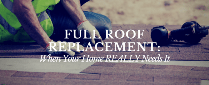 Full roof replacement when your home really needs it