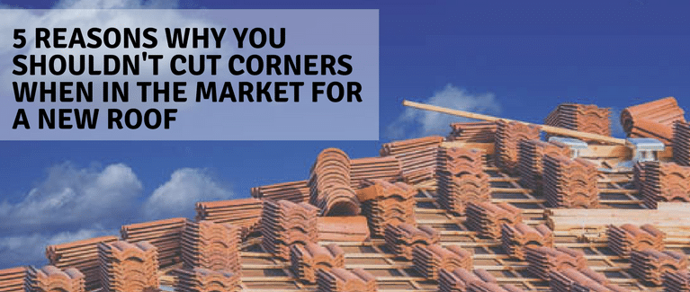 5 Reasons Why You Shouldn't Cut Corners When In the Market for a New Roof