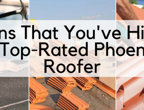 Signs That You’ve Hired a Top-Rated Phoenix Roofer