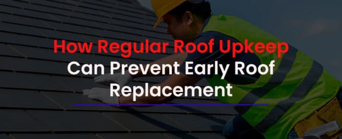 How Regular Roof Upkeep Can Prevent Early Roof Replacement Featured Image